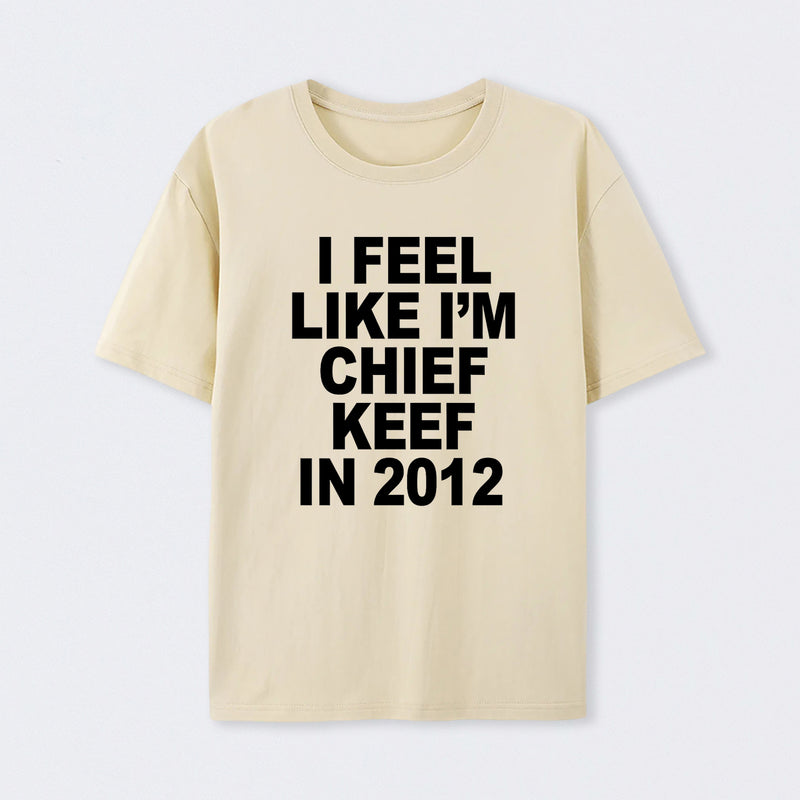 I Feel Like I'm Chief Keef in 2012 T-shirt