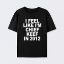 I Feel Like I'm Chief Keef in 2012 T-shirt