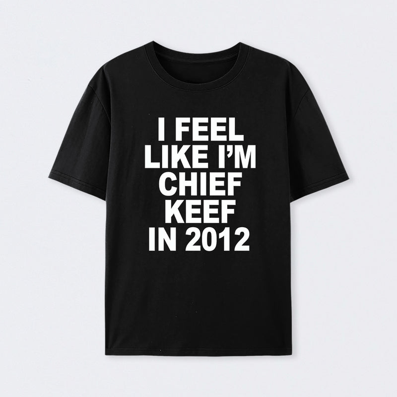 I Feel Like I'm Chief Keef in 2012 T-shirt