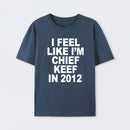 I Feel Like I'm Chief Keef in 2012 T-shirt