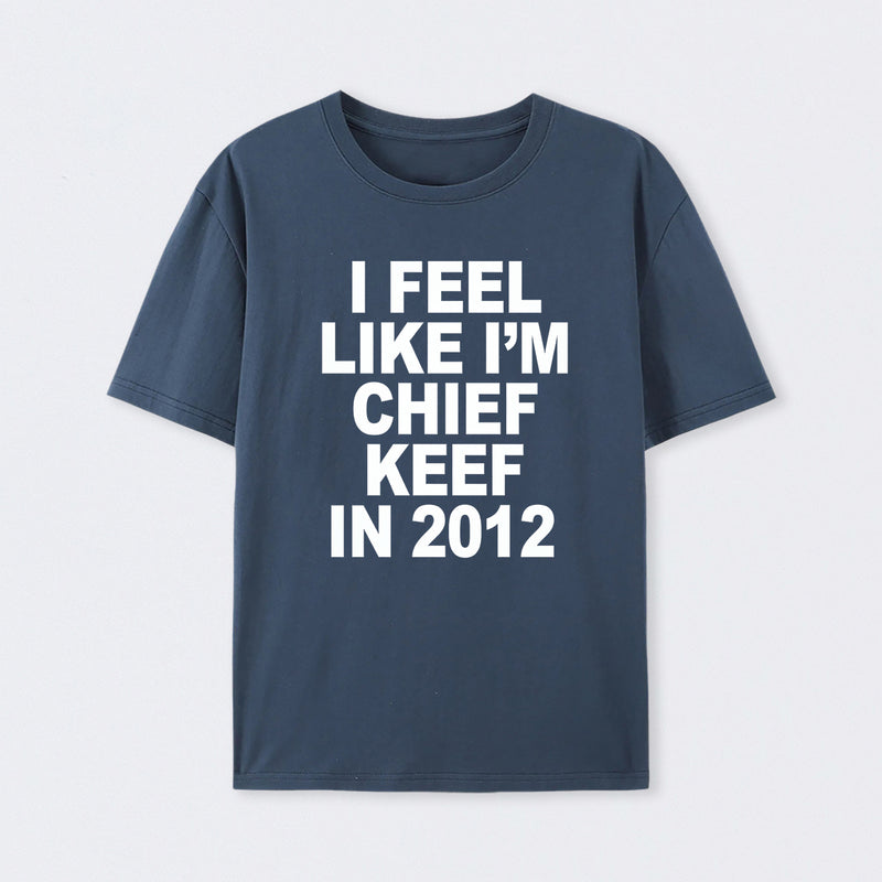 I Feel Like I'm Chief Keef in 2012 T-shirt