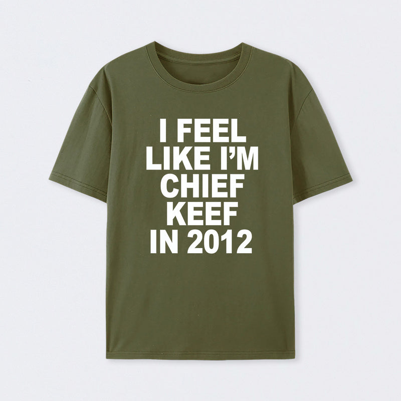 I Feel Like I'm Chief Keef in 2012 T-shirt