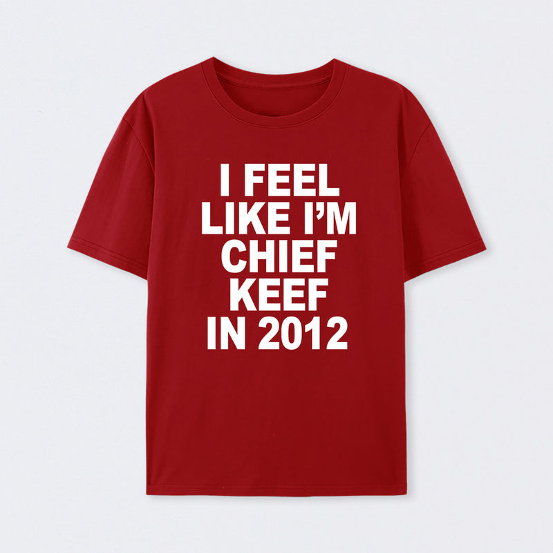 I Feel Like I'm Chief Keef in 2012 T-shirt