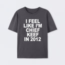 I Feel Like I'm Chief Keef in 2012 T-shirt