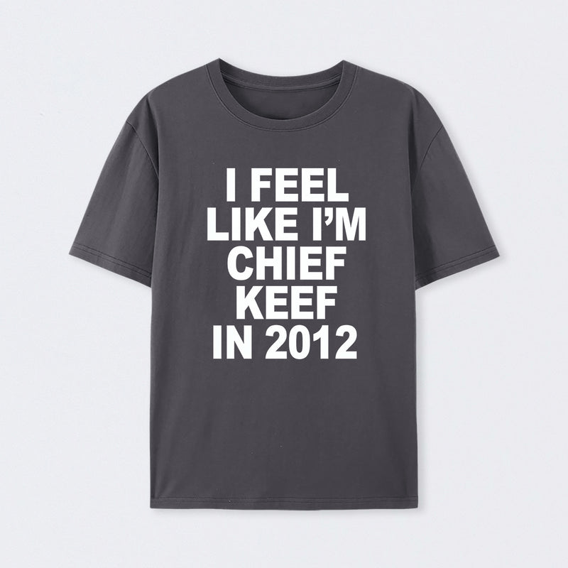 I Feel Like I'm Chief Keef in 2012 T-shirt