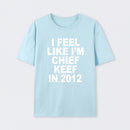 I Feel Like I'm Chief Keef in 2012 T-shirt