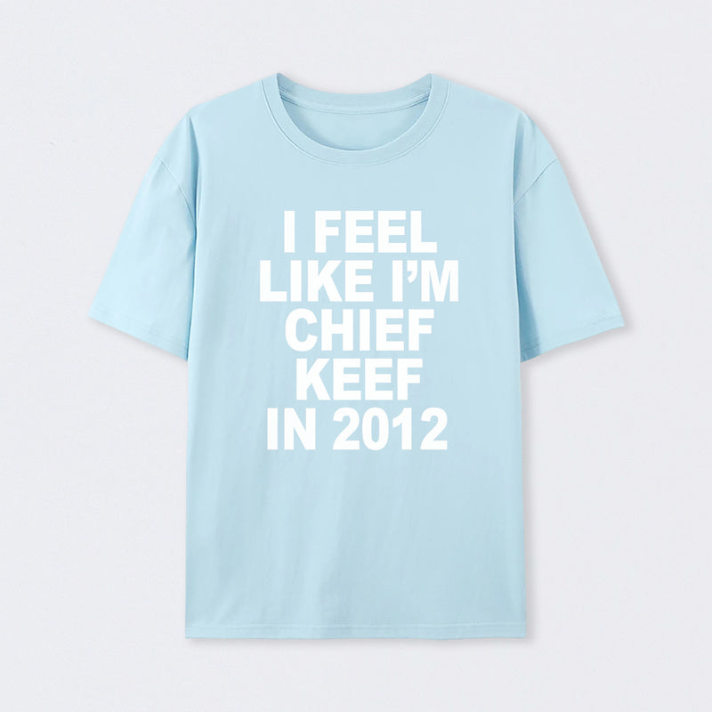 I Feel Like I'm Chief Keef in 2012 T-shirt