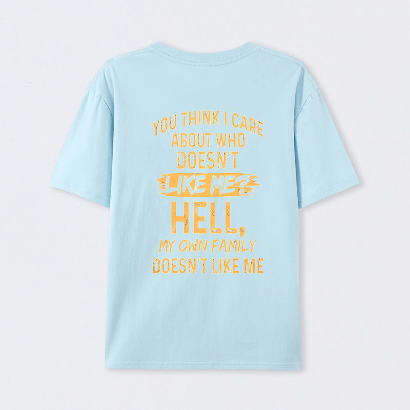 You Think I Care About Who Doesnt Like Me Funny T-Shirt