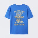 You Think I Care About Who Doesnt Like Me Funny T-Shirt
