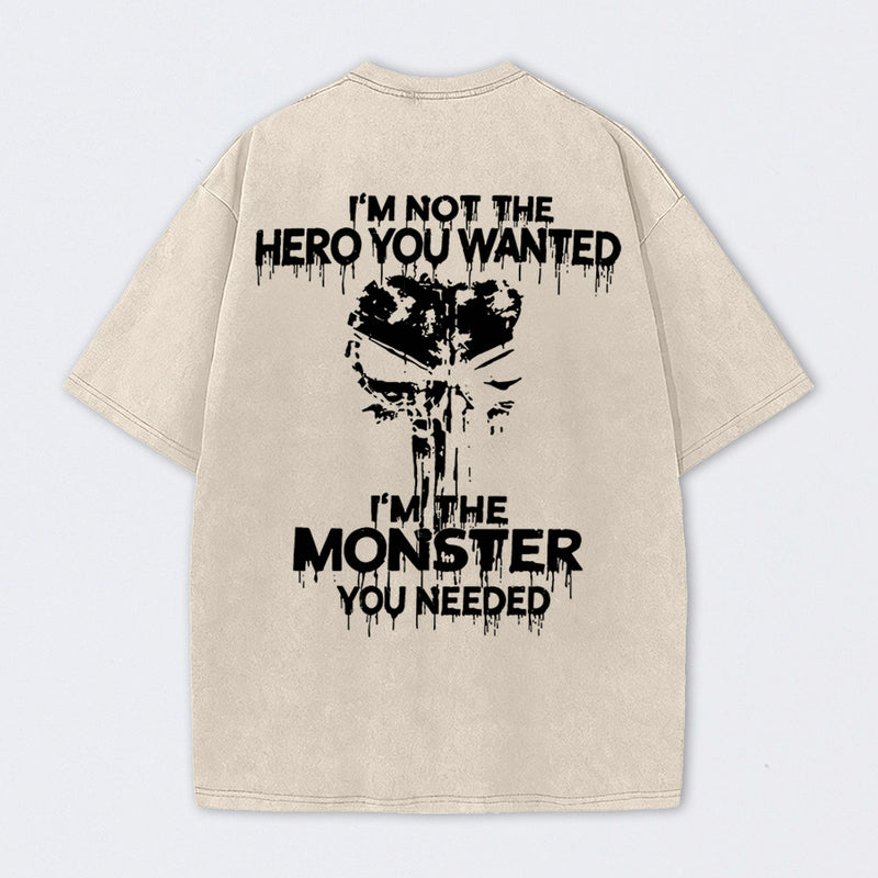 I'm Not The Hero You Wanted I'm The Monster You Needed Skull T-Shirt