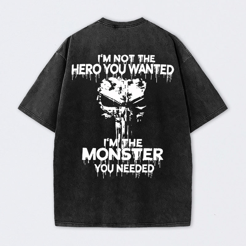 I'm Not The Hero You Wanted I'm The Monster You Needed Skull T-Shirt
