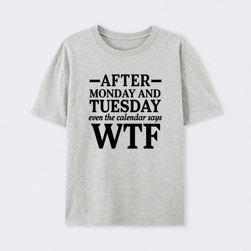 After Monday And Tuesday Even The Calendar Says WTF Humorous T-Shirt