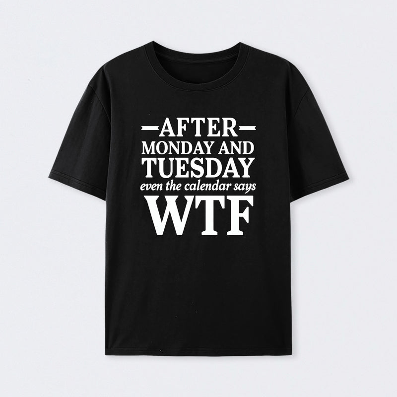 After Monday And Tuesday Even The Calendar Says WTF Humorous T-Shirt