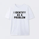 I Identify As A Problem Funny T-Shirt