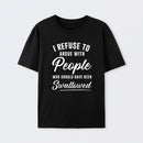 I Refuse to Argue with People Who Should Have Been Swallowed T-Shirt