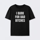 Women's I Bark For Bad Bitches Graphic T-Shirt