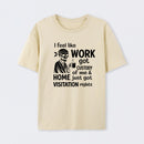 I Feel Like Work Got Custody Of Me And Home T-Shirt