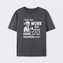 I Feel Like Work Got Custody Of Me And Home T-Shirt