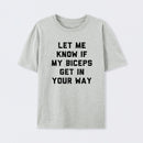 Let Me Know If My Biceps Get In Your Way T-Shirt