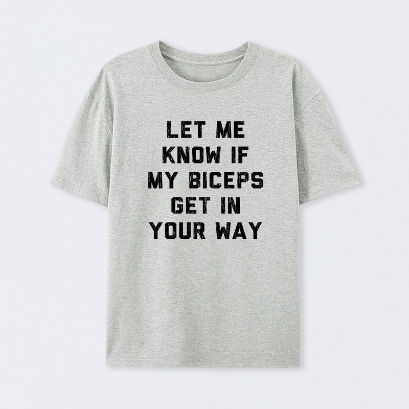 Let Me Know If My Biceps Get In Your Way T-Shirt