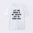 Let Me Know If My Biceps Get In Your Way T-Shirt