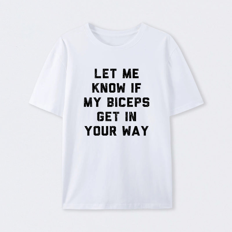 Let Me Know If My Biceps Get In Your Way T-Shirt