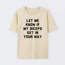 Let Me Know If My Biceps Get In Your Way T-Shirt