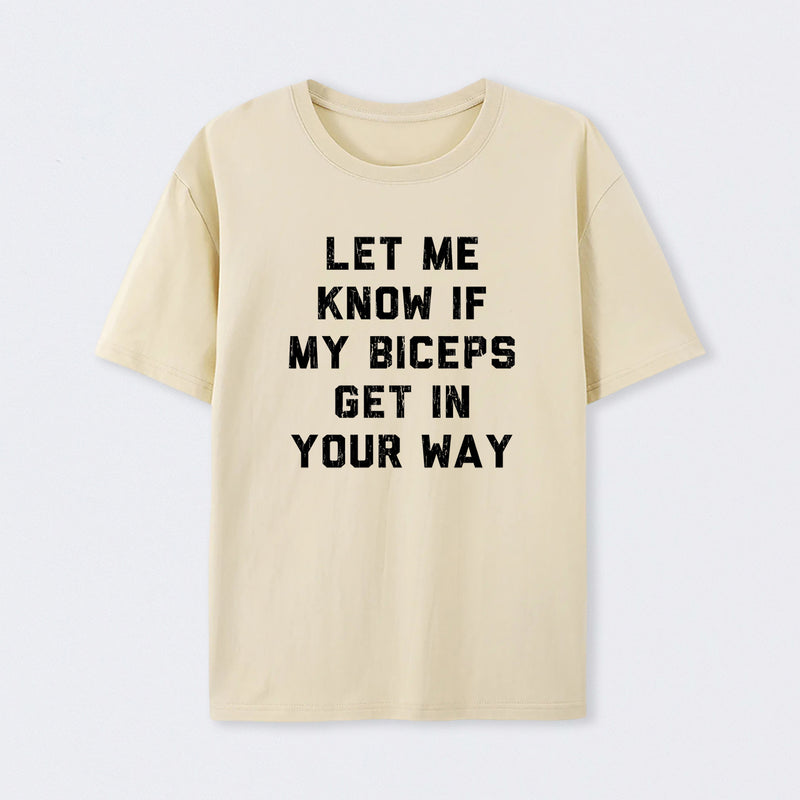 Let Me Know If My Biceps Get In Your Way T-Shirt