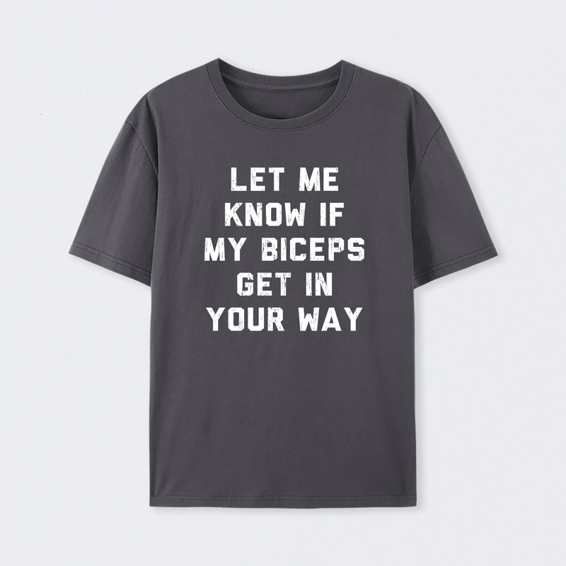 Let Me Know If My Biceps Get In Your Way T-Shirt