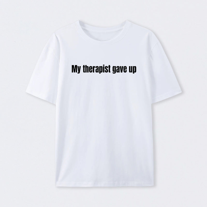 My Therapist Gave Up T-Shirt
