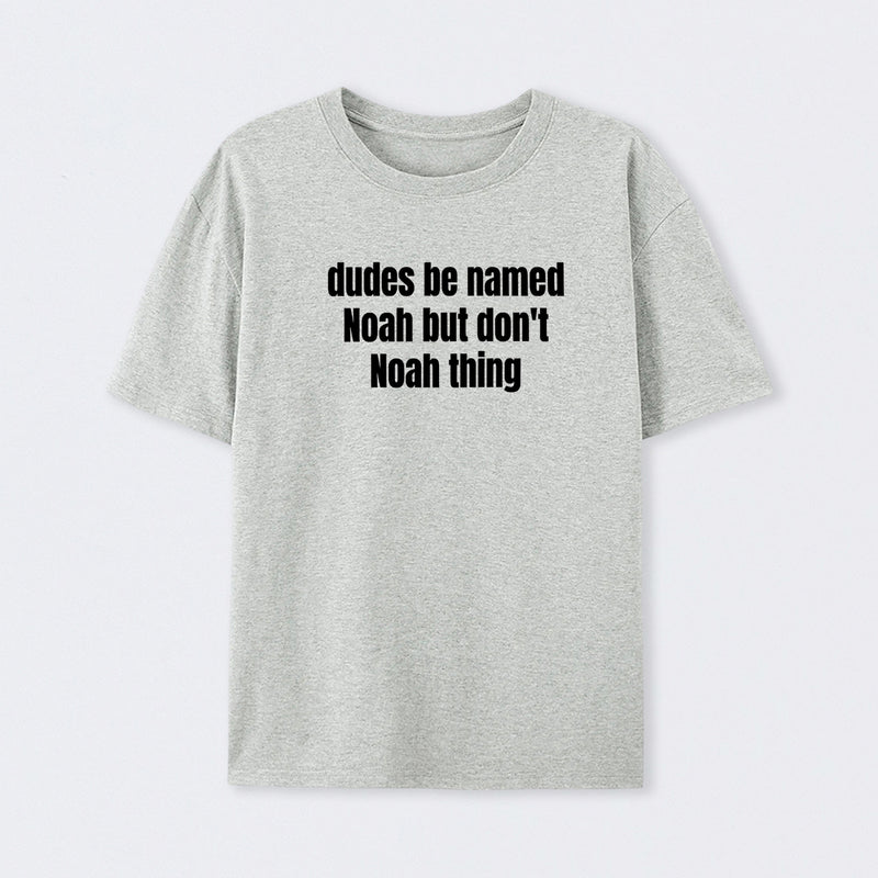 Dudes Be Named Noah But Don't Noah Thing T-Shirt