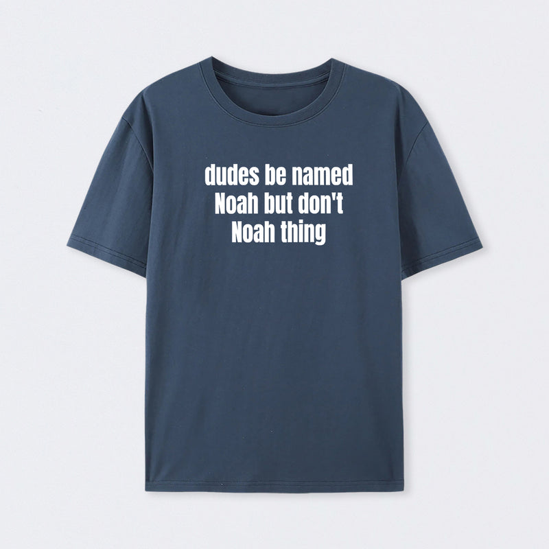 Dudes Be Named Noah But Don't Noah Thing T-Shirt