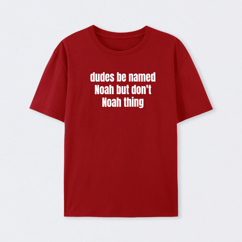 Dudes Be Named Noah But Don't Noah Thing T-Shirt