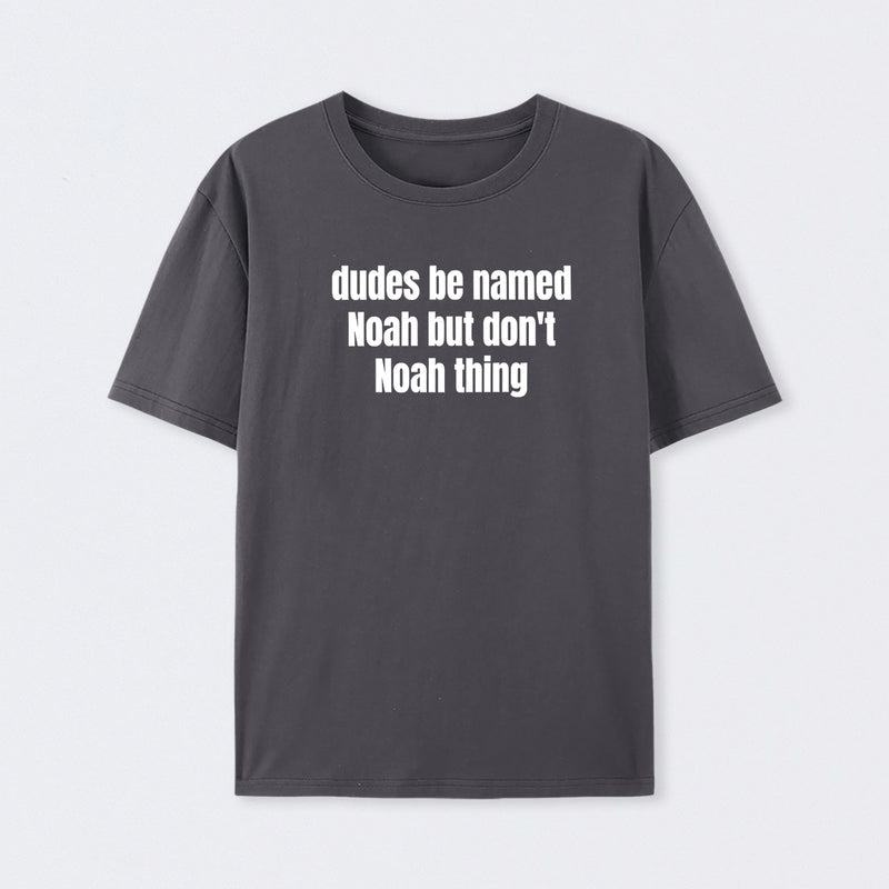 Dudes Be Named Noah But Don't Noah Thing T-Shirt