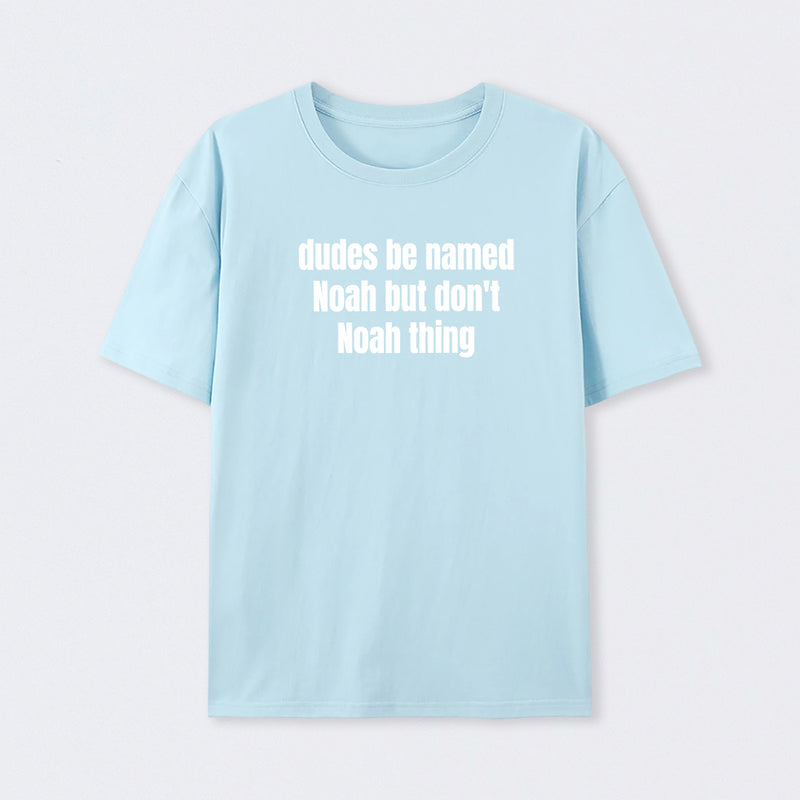 Dudes Be Named Noah But Don't Noah Thing T-Shirt