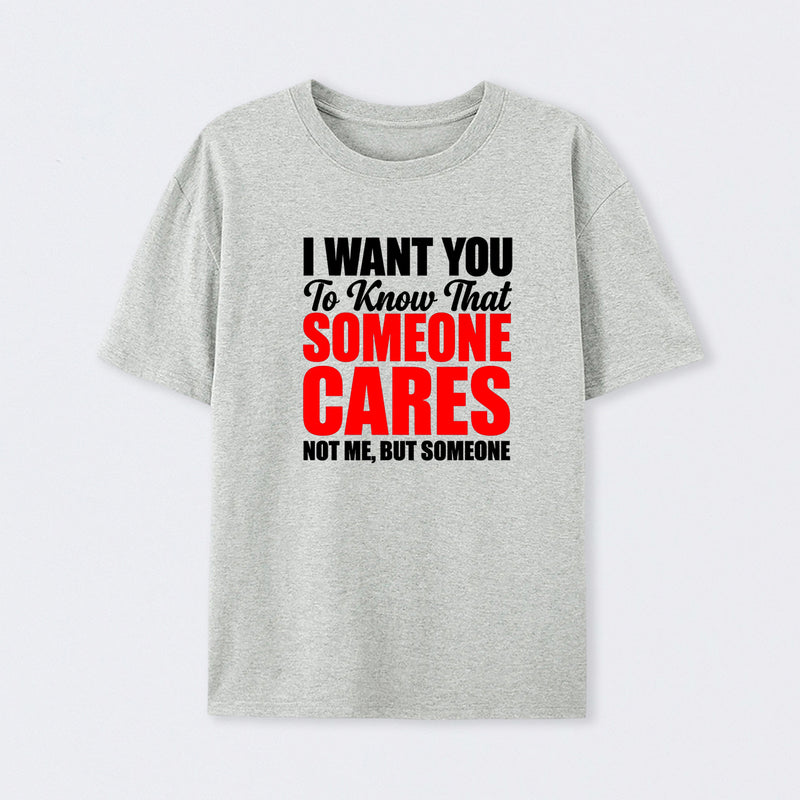 I Want You To Know Someone Cares Quote T-Shirt