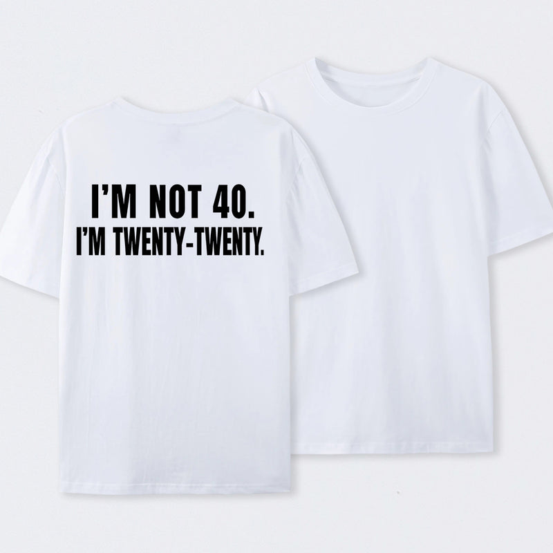 I M Not 40 I M Twenty Twenty Funny T-Shirt