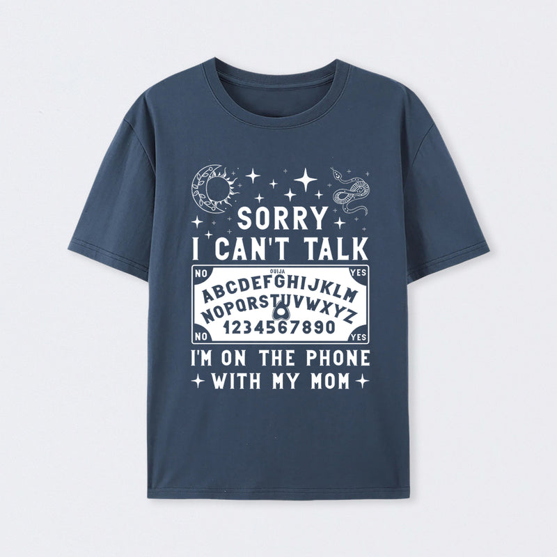 Sorry I Can't Talk I'm On The Phone With My Mom T-Shirt
