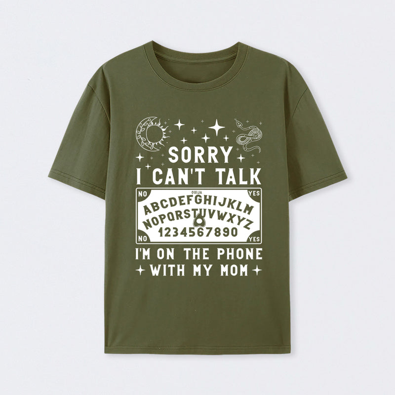 Sorry I Can't Talk I'm On The Phone With My Mom T-Shirt