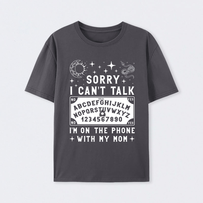 Sorry I Can't Talk I'm On The Phone With My Mom T-Shirt