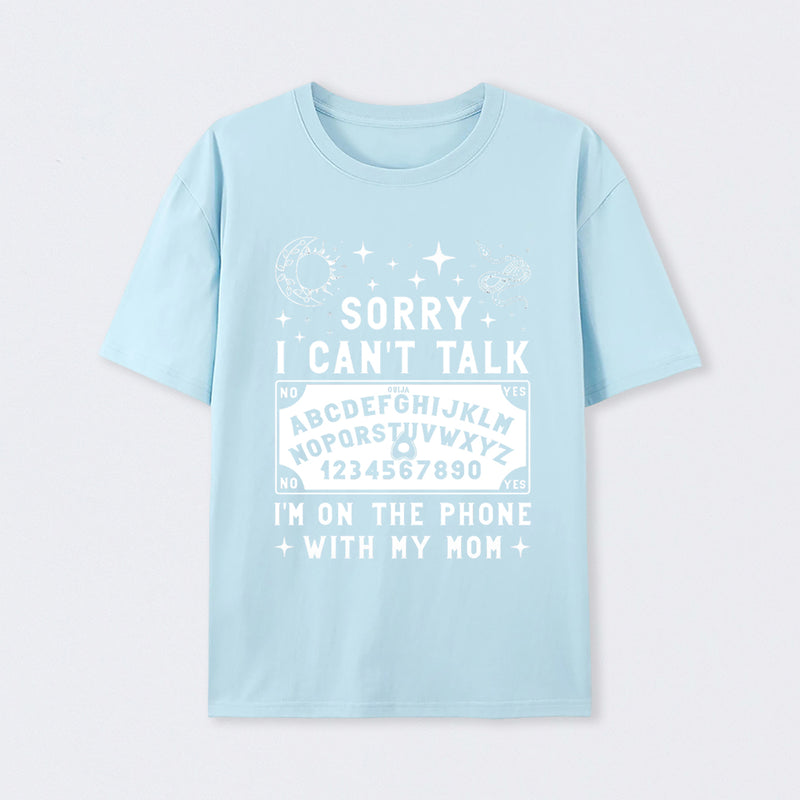 Sorry I Can't Talk I'm On The Phone With My Mom T-Shirt