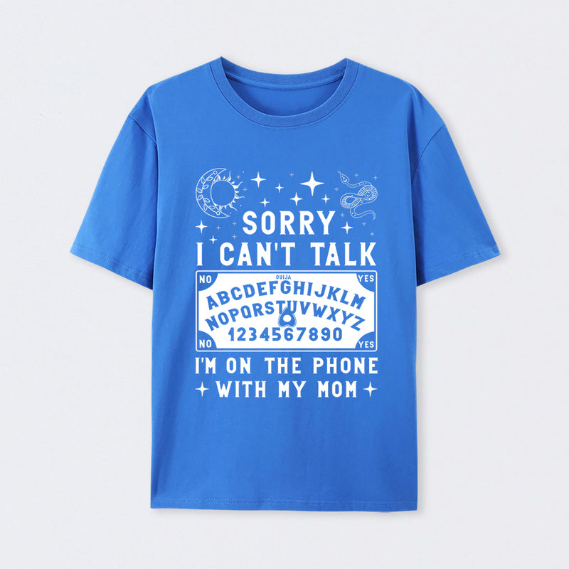 Sorry I Can't Talk I'm On The Phone With My Mom T-Shirt