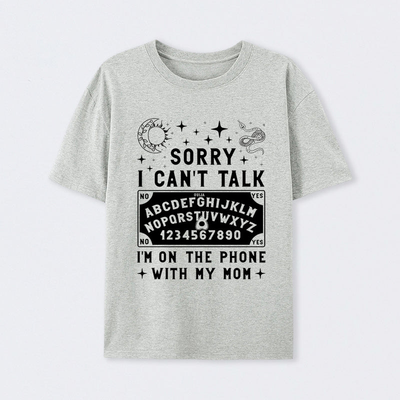 Sorry I Can't Talk I'm On The Phone With My Mom T-Shirt