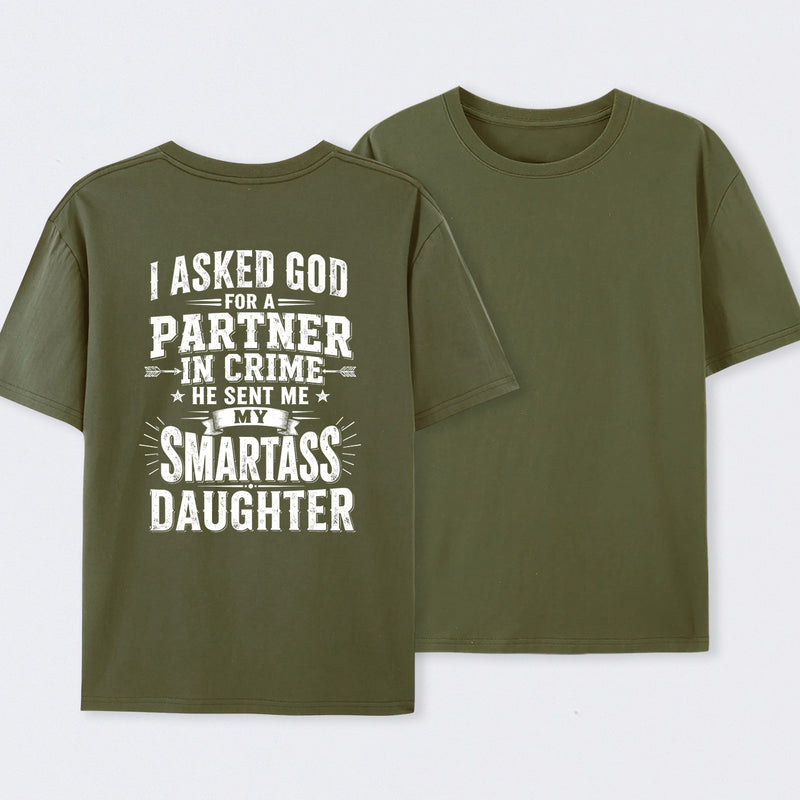 I Asked God For A Partner In Crime He Sent Me My Smartass Daughter T-Shirt