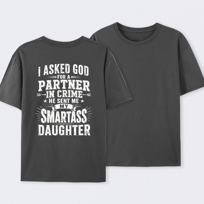 I Asked God For A Partner In Crime He Sent Me My Smartass Daughter T-Shirt