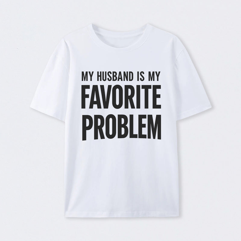 Funny My Husband Is My Favorite Problem T-Shirt