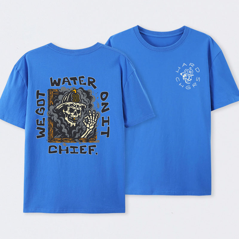 We Got Water On It Chief Firefighter T-Shirt