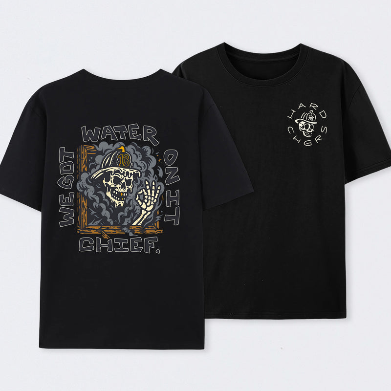 We Got Water On It Chief Firefighter T-Shirt