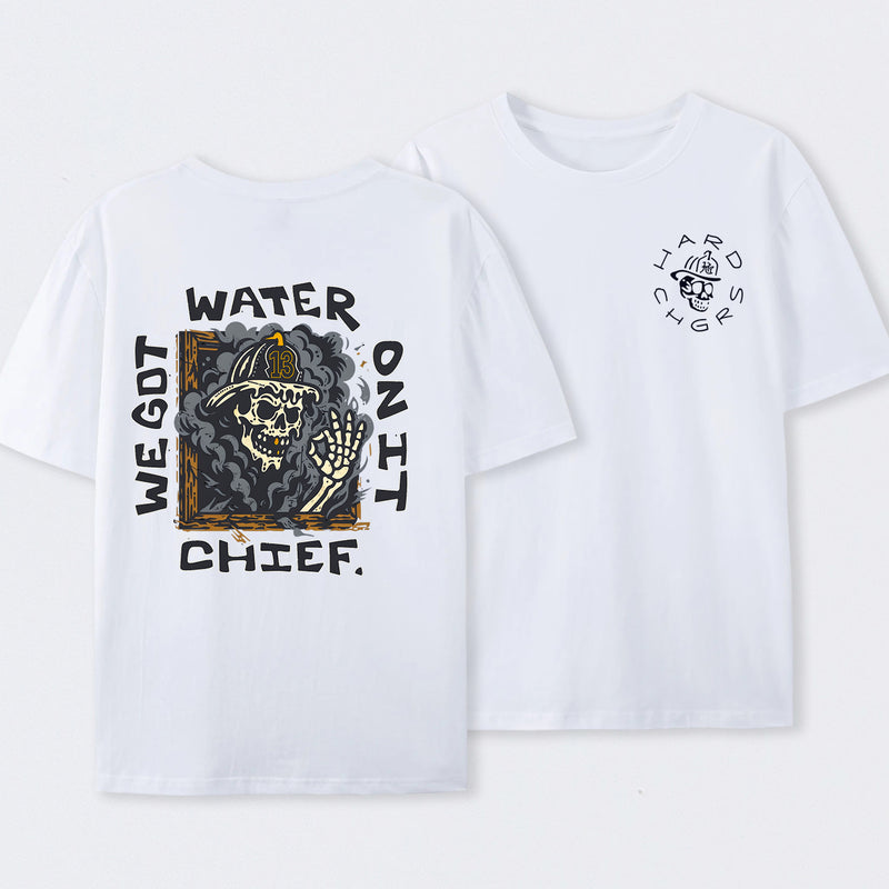 We Got Water On It Chief Firefighter T-Shirt