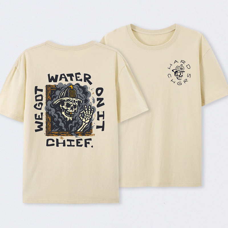 We Got Water On It Chief Firefighter T-Shirt